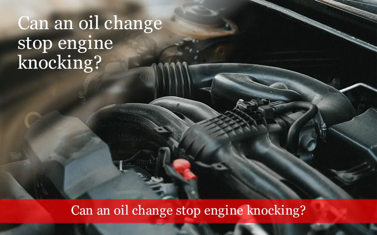 Can-an-oil-change-stop-engine-knocking
