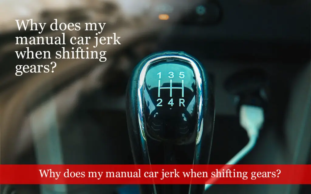 Manual Car Jerks When Shifting Gears (5 Reasons) motor snitch