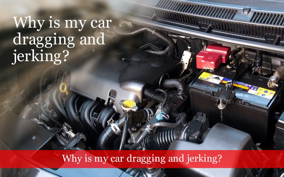 Why is my car dragging and jerking?